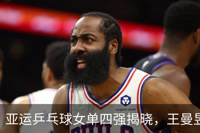 亚运乒乓球女单四强揭晓，王曼昱4:1战胜杜凯琹冲击三冠荣誉